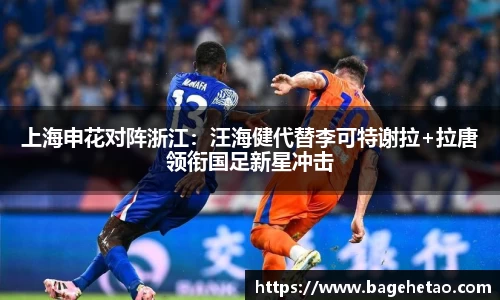 上海申花对阵浙江：汪海健代替李可特谢拉+拉唐领衔国足新星冲击